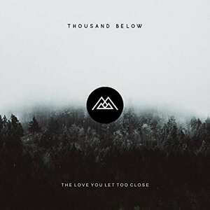 THOUSAND BELOW - THE LOVE YOU LET TOO CLOSE, CD
